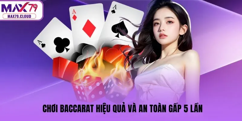 Chơi Baccarat hiệu quả và an toàn gấp 5 lần