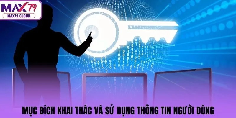 Mục đích khai thác và sử dụng thông tin người dùng