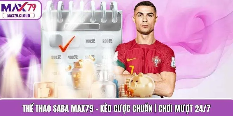 Thể Thao Saba MAX79 - Kèo Cược Chuẩn | Chơi Mượt 24/7