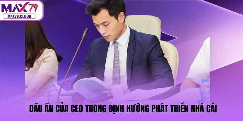 Dấu ấn của CEO trong định hướng phát triển nhà cái