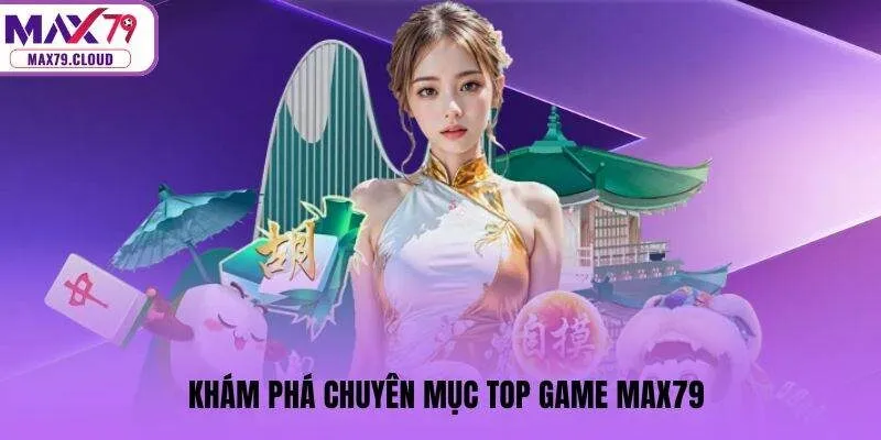 Khám phá chuyên mục top game VMAX79
