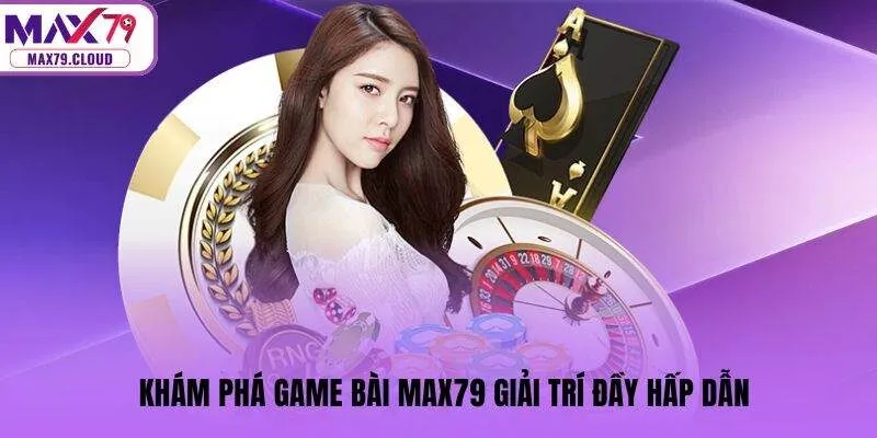 Khám phá game bài MAX79 giải trí đầy hấp dẫn