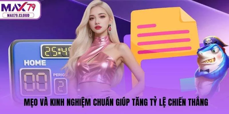 Mẹo và kinh nghiệm chuẩn giúp tăng tỷ lệ chiến thắng