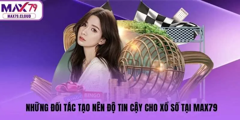 Những đối tác tạo nên độ tin cậy cho xổ số tại MAX79