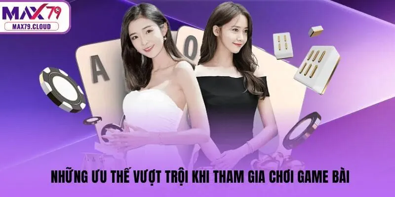 Những ưu thế vượt trội khi tham gia chơi game bài