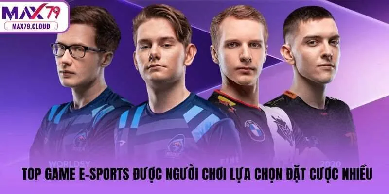 Top game E-Sports được người chơi lựa chọn đặt cược nhiều
